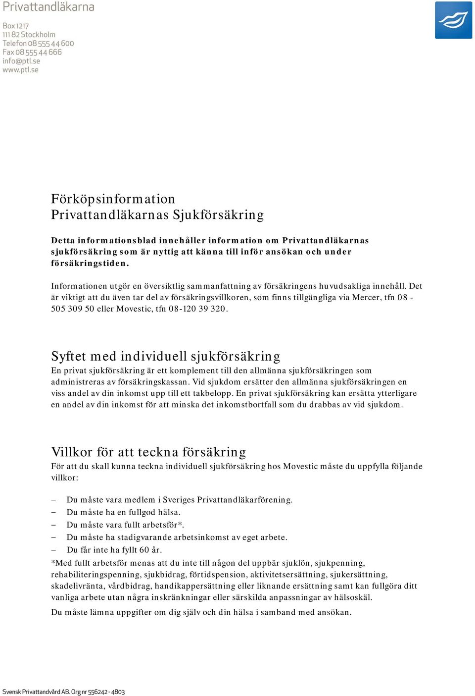 Det är viktigt att du även tar del av försäkringsvillkoren, som finns tillgängliga via Mercer, tfn 08-505 309 50 eller Movestic, tfn 08-120 39 320.