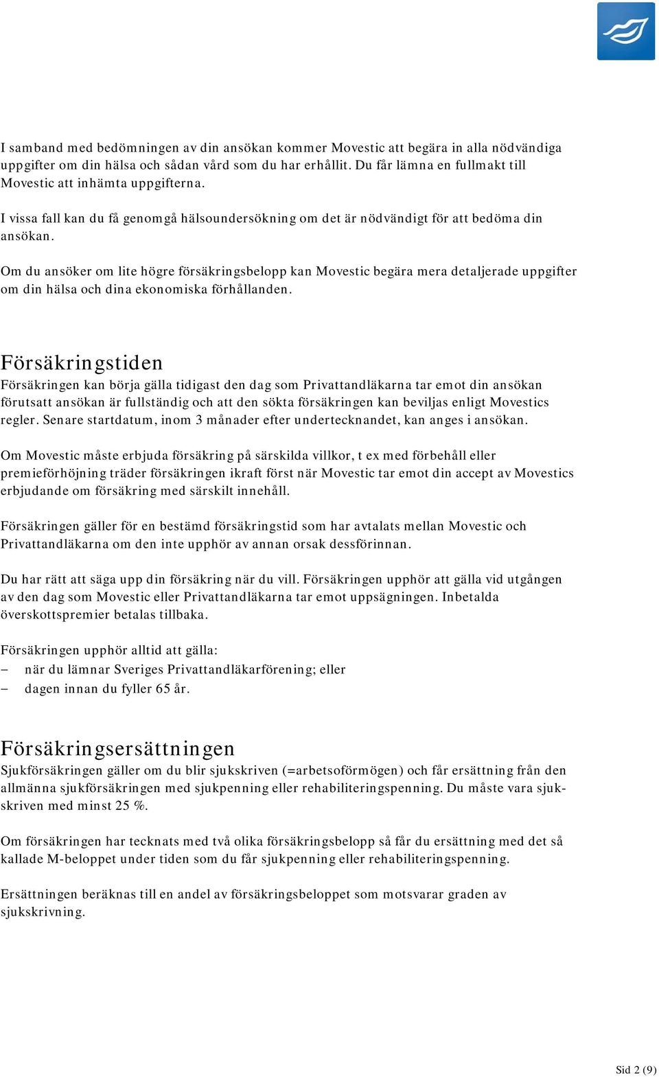 Om du ansöker om lite högre försäkringsbelopp kan Movestic begära mera detaljerade uppgifter om din hälsa och dina ekonomiska förhållanden.