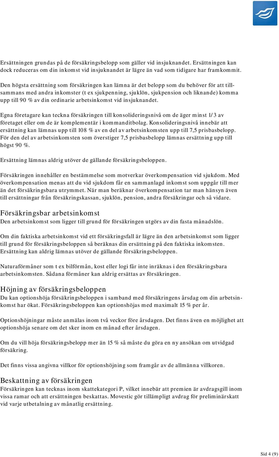 ordinarie arbetsinkomst vid insjuknandet. Egna företagare kan teckna försäkringen till konsolideringsnivå om de äger minst 1/3 av företaget eller om de är komplementär i kommanditbolag.