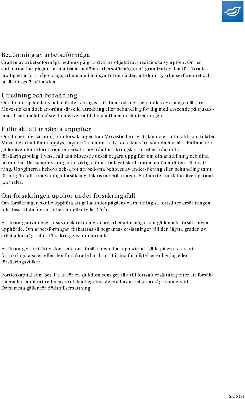 bosättningsförhållanden. Utredning och behandling Om du blir sjuk eller skadad är det vanligast att du utreds och behandlas av din egen läkare.