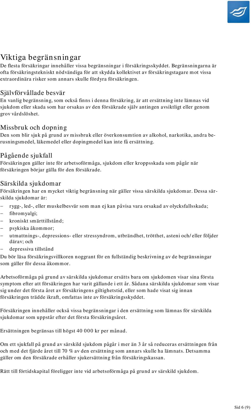 Självförvållade besvär En vanlig begränsning, som också finns i denna försäkring, är att ersättning inte lämnas vid sjukdom eller skada som har orsakas av den försäkrade själv antingen avsiktligt