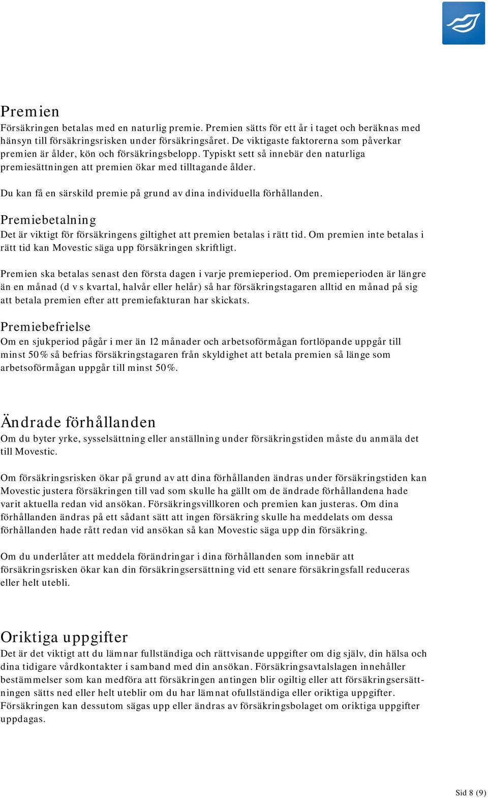 Du kan få en särskild premie på grund av dina individuella förhållanden. Premiebetalning Det är viktigt för försäkringens giltighet att premien betalas i rätt tid.