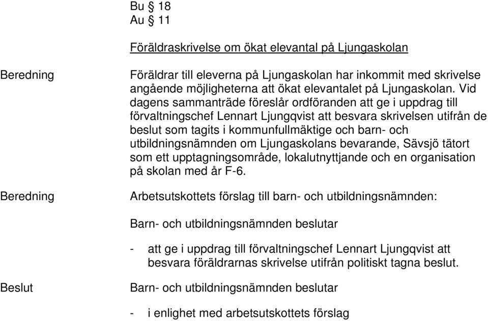 Vid dagens sammanträde föreslår ordföranden att ge i uppdrag till förvaltningschef Lennart Ljungqvist att besvara skrivelsen utifrån de beslut som tagits i kommunfullmäktige och barn- och