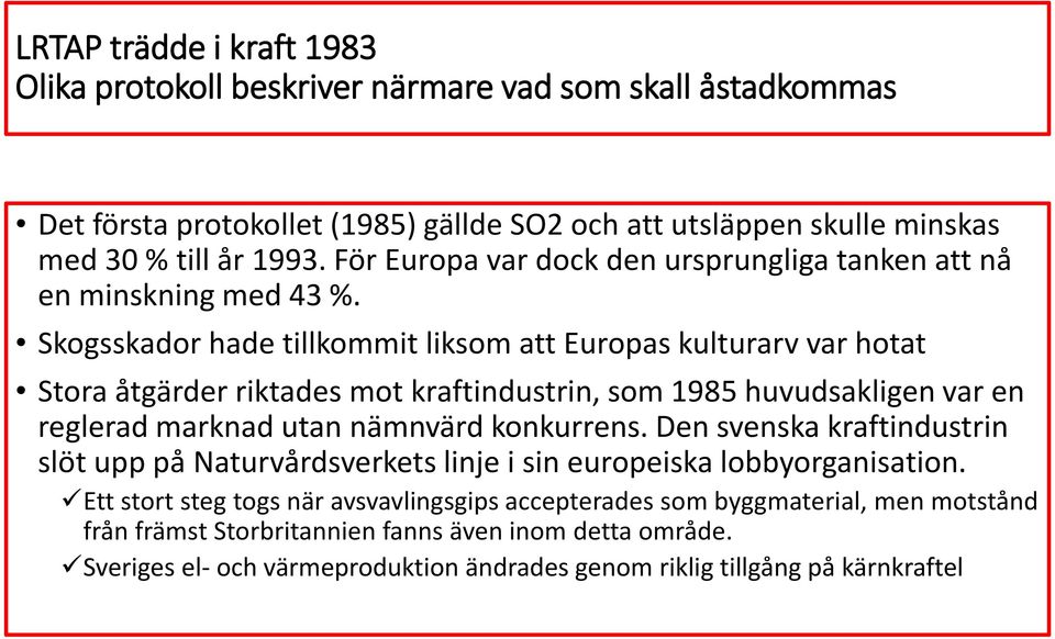 Skogsskador hade tillkommit liksom att Europas kulturarv var hotat Stora åtgärder riktades mot kraftindustrin, som 1985 huvudsakligen var en reglerad marknad utan nämnvärd konkurrens.