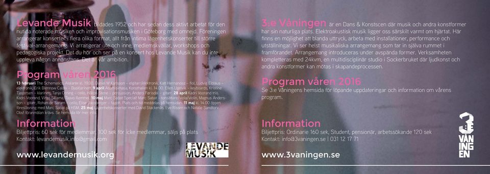 Vi arrangerar ute och inne, medlemskvällar, workshops och pedagogiska projekt. Det du hör och ser på en konsert hos Levande Musik kan du inte uppleva någon annanstans. Det är vår ambition.