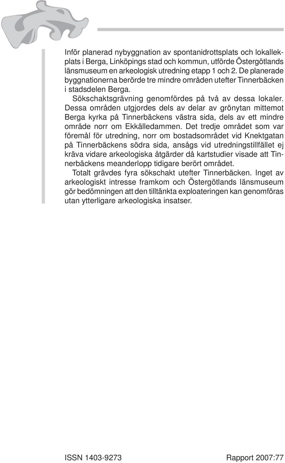 Dessa områden utgjordes dels av delar av grönytan mittemot Berga kyrka på Tinnerbäckens västra sida, dels av ett mindre område norr om Ekkälledammen.