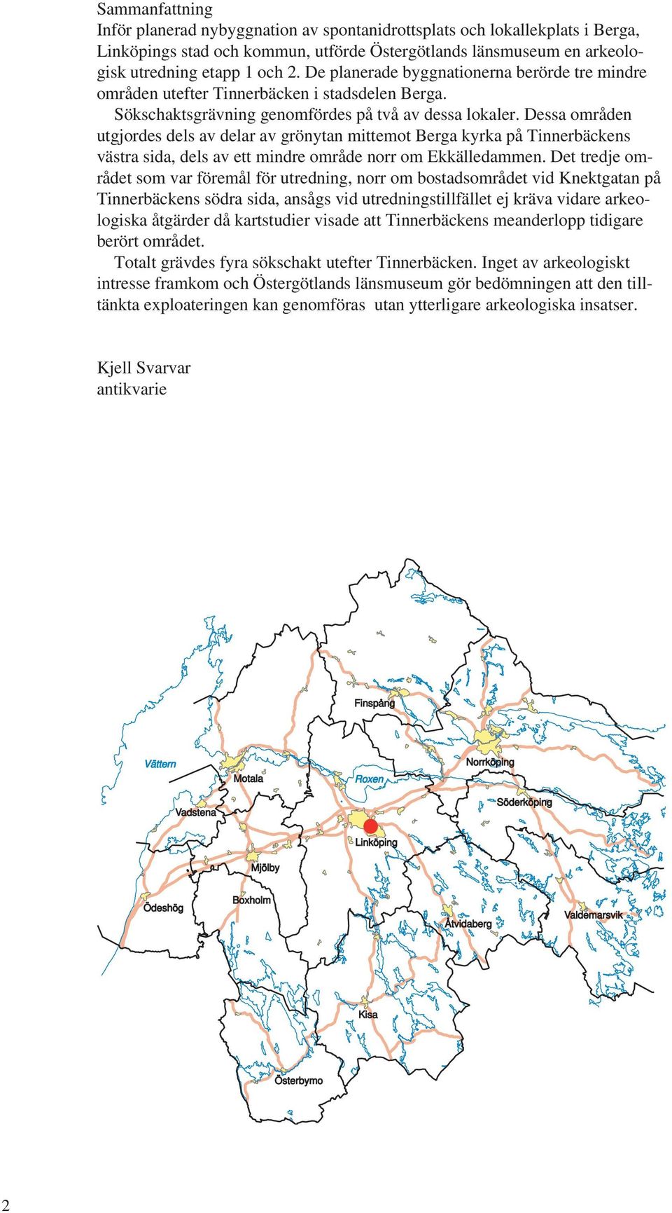 Dessa områden utgjordes dels av delar av grönytan mittemot Berga kyrka på Tinnerbäckens västra sida, dels av ett mindre område norr om Ekkälledammen.