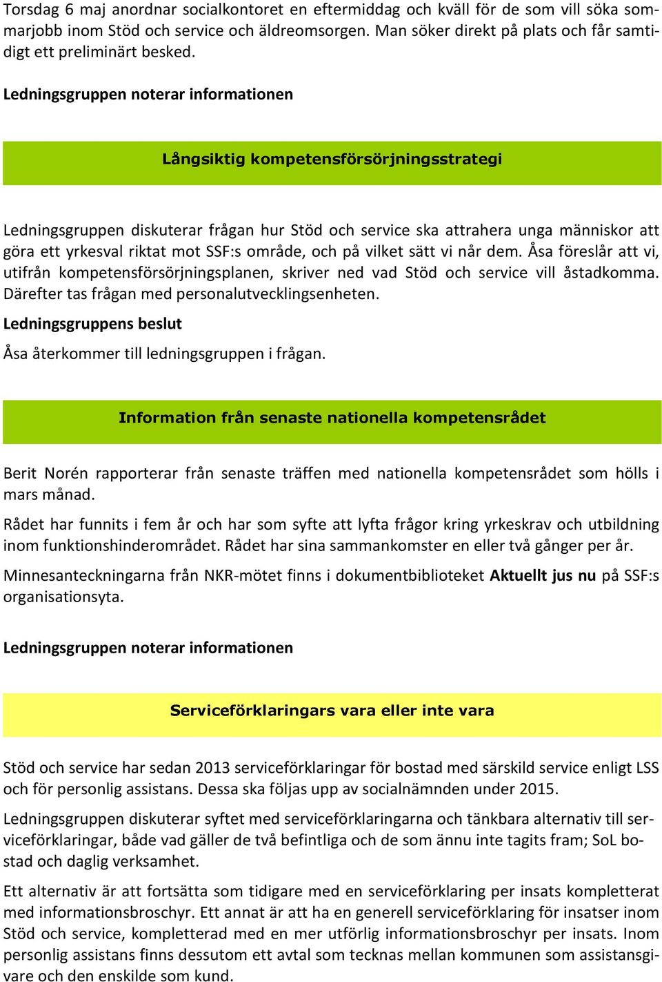 Ledningsgruppen noterar informationen Långsiktig kompetensförsörjningsstrategi Ledningsgruppen diskuterar frågan hur Stöd och service ska attrahera unga människor att göra ett yrkesval riktat mot