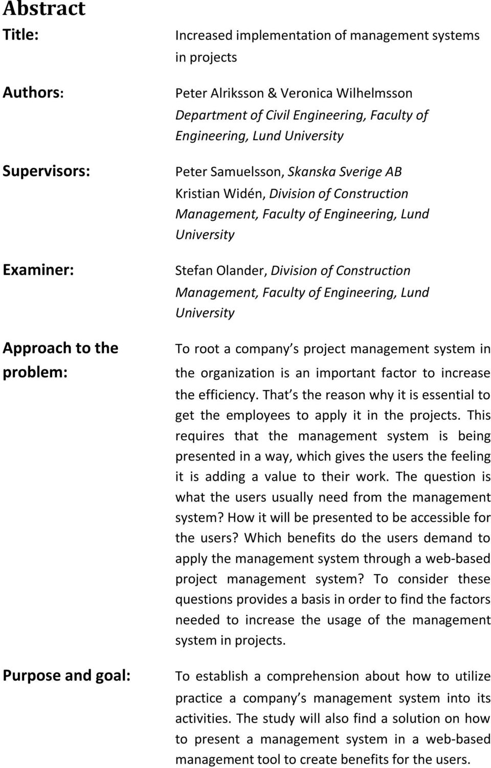 Olander, Division of Construction Management, Faculty of Engineering, Lund University To root a company s project management system in the organization is an important factor to increase the