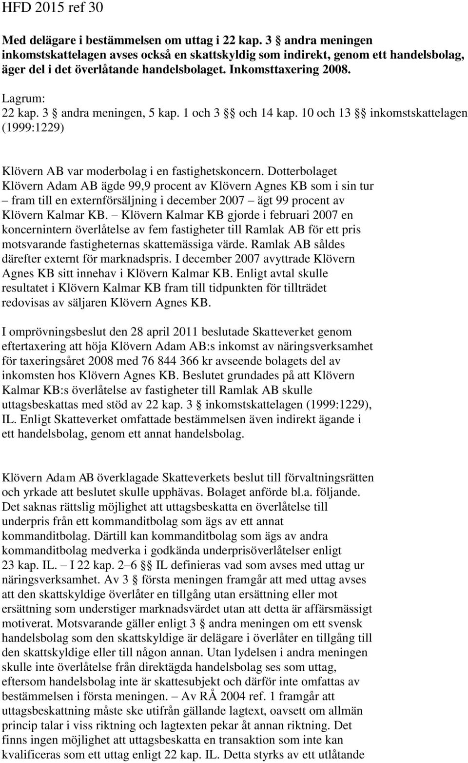 3 andra meningen, 5 kap. 1 och 3 och 14 kap. 10 och 13 inkomstskattelagen (1999:1229) Klövern AB var moderbolag i en fastighetskoncern.