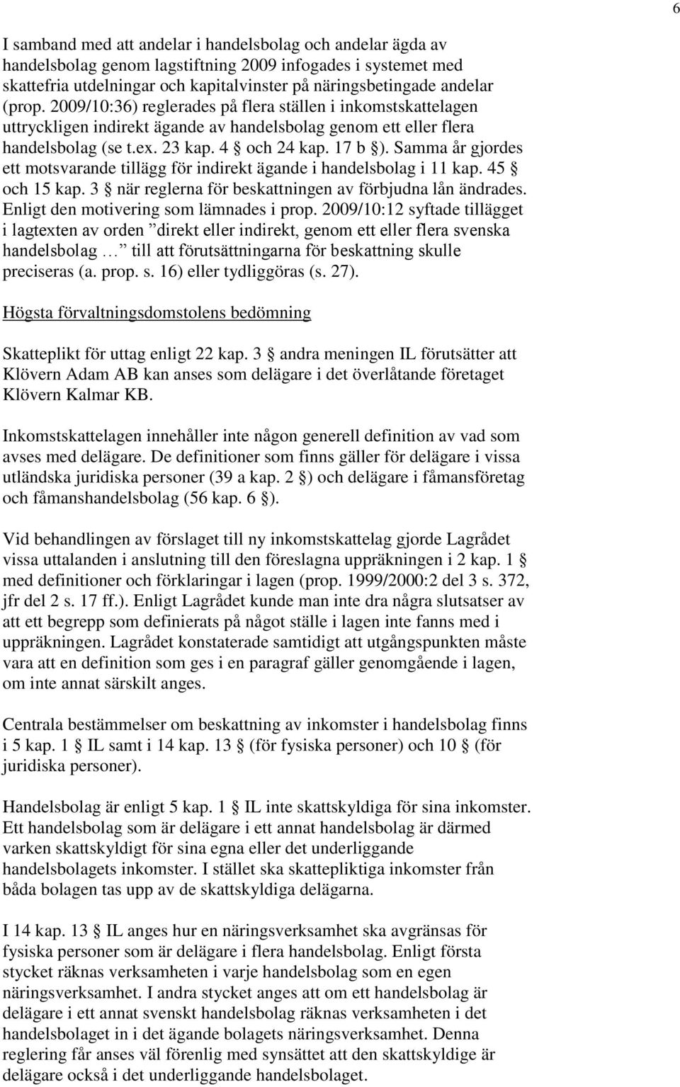 Samma år gjordes ett motsvarande tillägg för indirekt ägande i handelsbolag i 11 kap. 45 och 15 kap. 3 när reglerna för beskattningen av förbjudna lån ändrades.