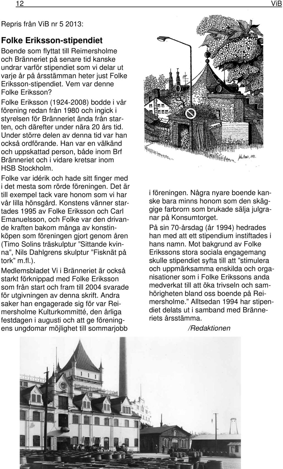 Folke Eriksson (1924-2008) bodde i vår förening redan från 1980 och ingick i styrelsen för Bränneriet ända från starten, och därefter under nära 20 års tid.