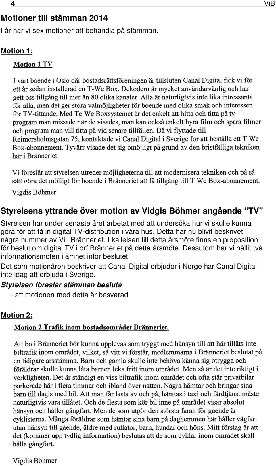 digital TV-distribution i våra hus. Detta har nu blivit beskrivet i några nummer av Vi i Bränneriet.