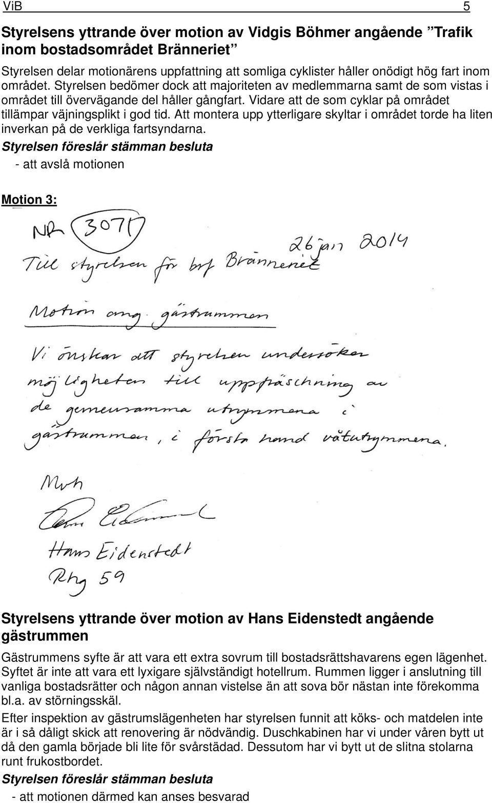 Att montera upp ytterligare skyltar i området torde ha liten inverkan på de verkliga fartsyndarna.