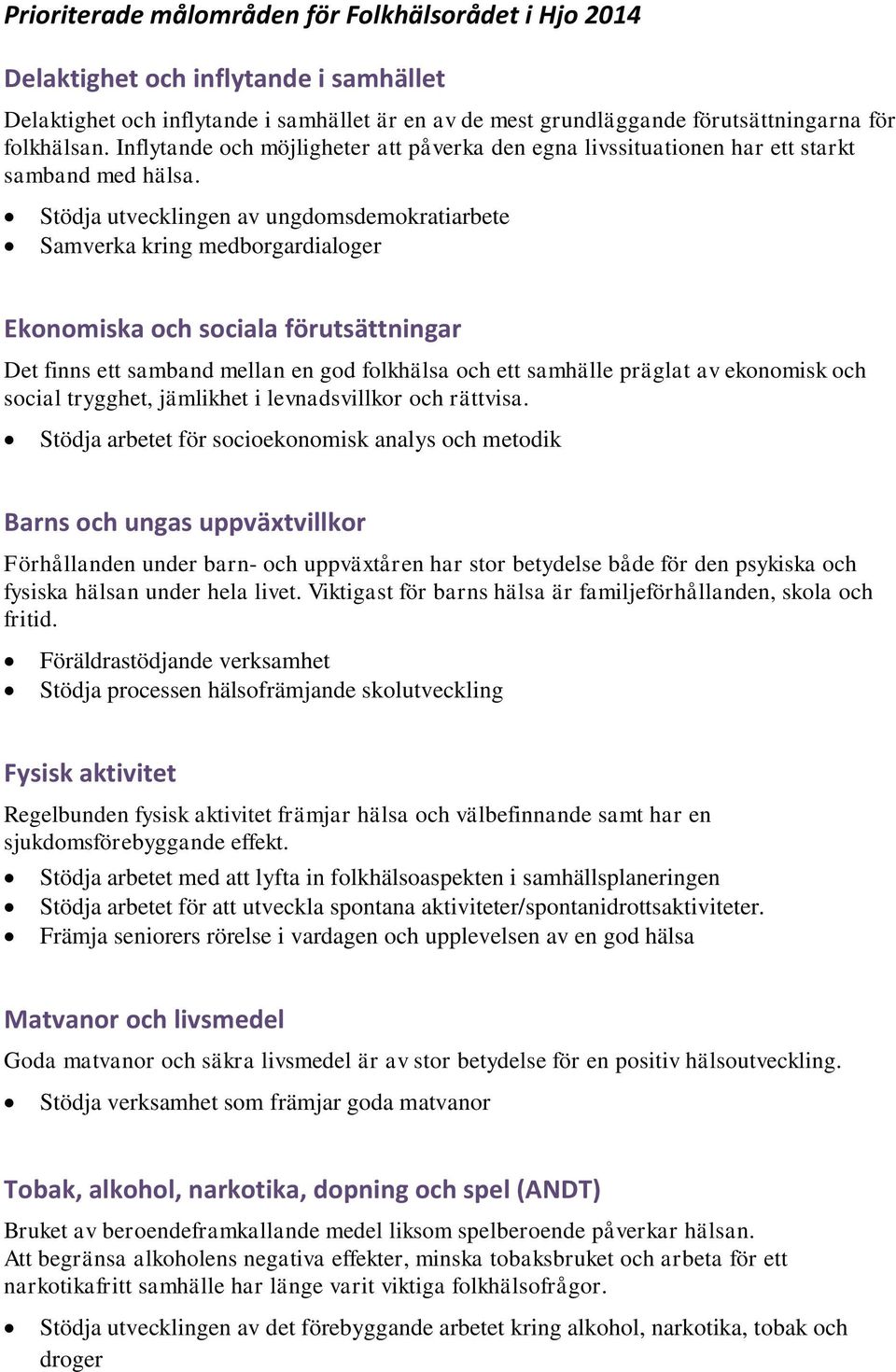 Stödja utvecklingen av ungdomsdemokratiarbete Samverka kring medborgardialoger Ekonomiska och sociala förutsättningar Det finns ett samband mellan en god folkhälsa och ett samhälle präglat av