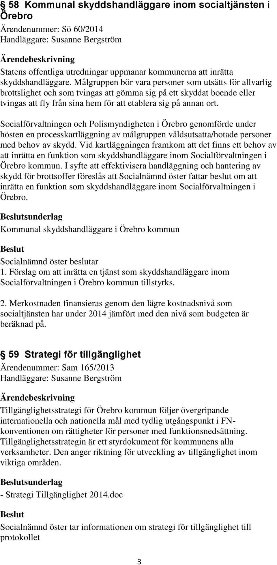 Socialförvaltningen och Polismyndigheten i Örebro genomförde under hösten en processkartläggning av målgruppen våldsutsatta/hotade personer med behov av skydd.