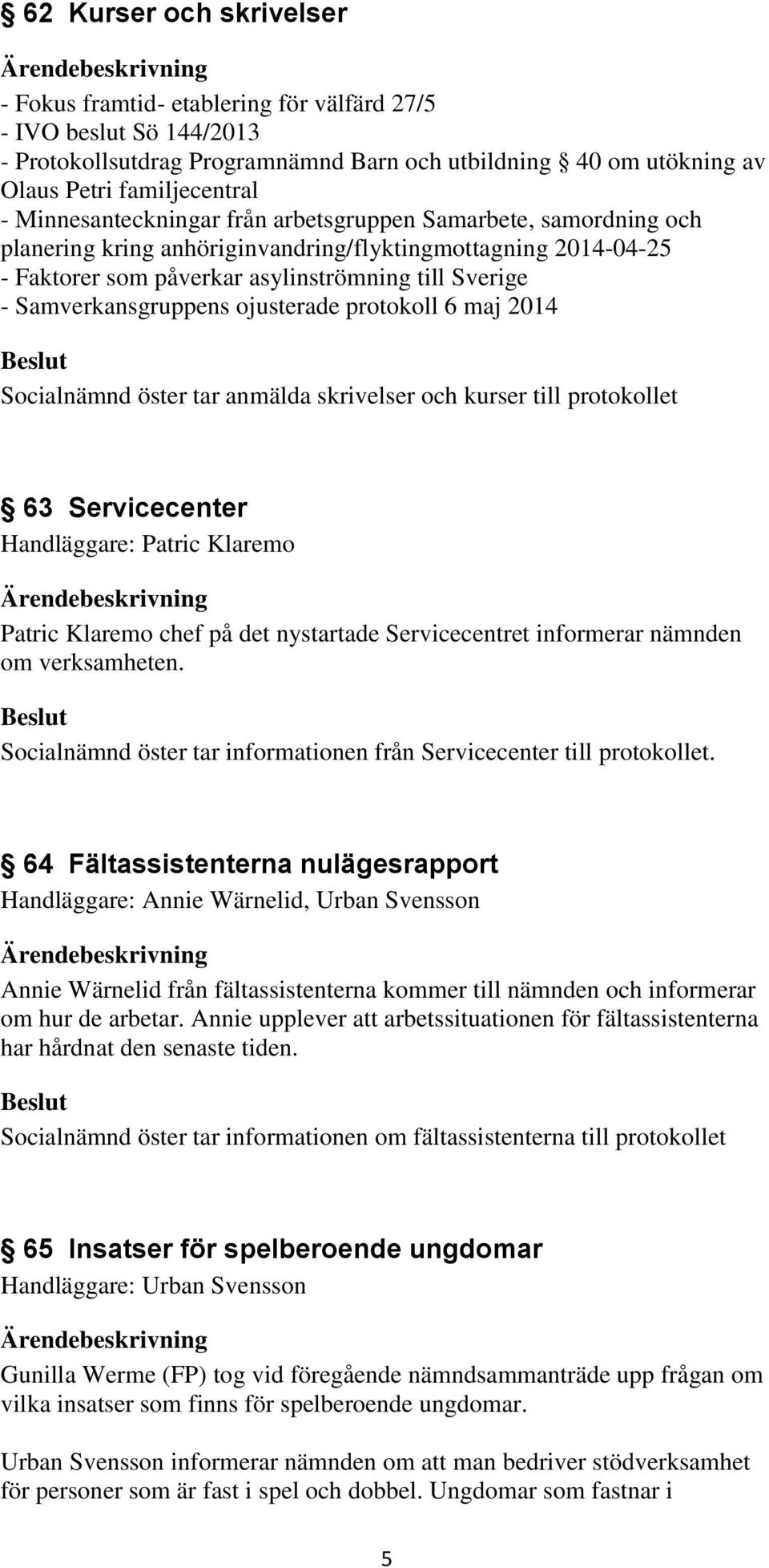 Samverkansgruppens ojusterade protokoll 6 maj 2014 Socialnämnd öster tar anmälda skrivelser och kurser till protokollet 63 Servicecenter Handläggare: Patric Klaremo Patric Klaremo chef på det