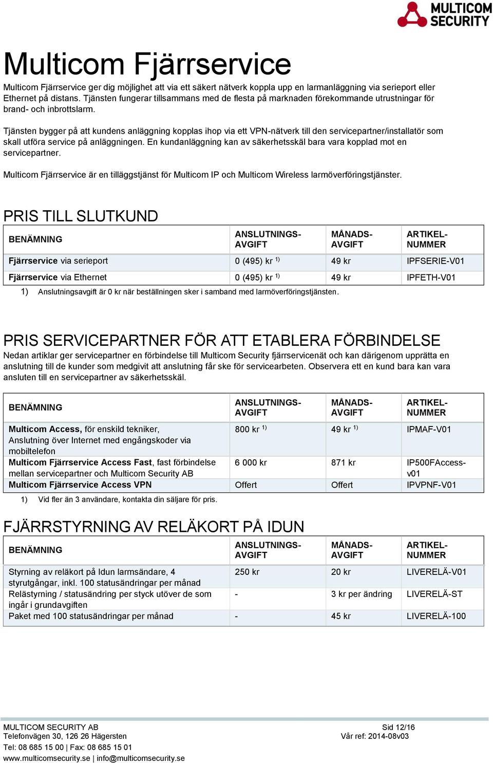 Tjänsten bygger på att kundens anläggning kopplas ihop via ett VPN-nätverk till den servicepartner/installatör som skall utföra service på anläggningen.