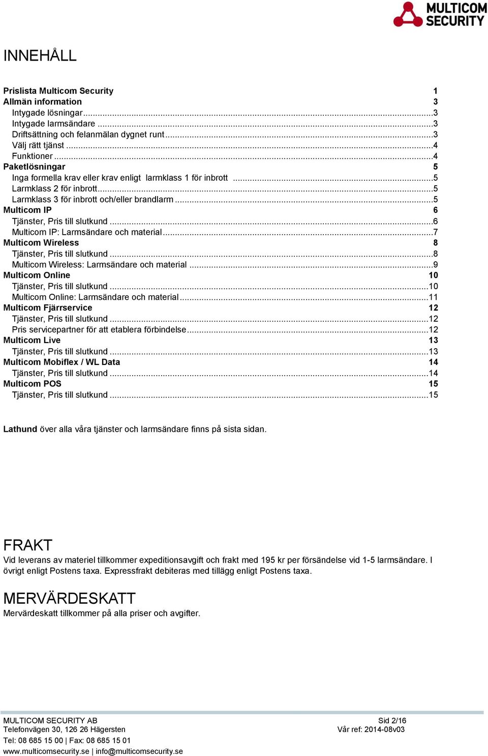 ..5 Multicom IP 6 Tjänster, Pris till slutkund...6 Multicom IP: Larmsändare och material...7 Multicom Wireless 8 Tjänster, Pris till slutkund...8 Multicom Wireless: Larmsändare och material.