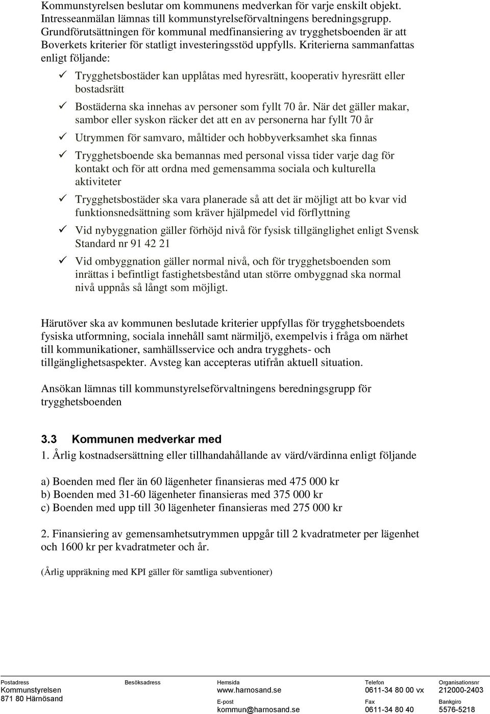 Kriterierna sammanfattas enligt följande: Trygghetsbostäder kan upplåtas med hyresrätt, kooperativ hyresrätt eller bostadsrätt Bostäderna ska innehas av personer som fyllt 70 år.