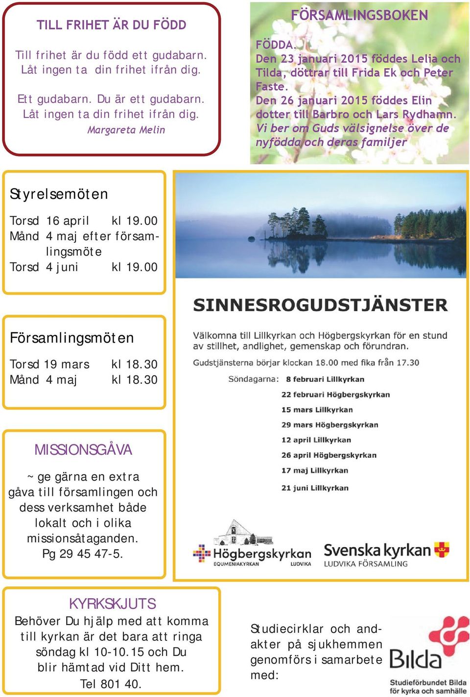 Vi ber om Guds välsignelse över de nyfödda och deras familjer Styrelsemöten Torsd 16 april kl 19.00 Månd 4 maj efter församlingsmöte Torsd 4 juni kl 19.00 Församlingsmöten Torsd 19 mars kl 18.