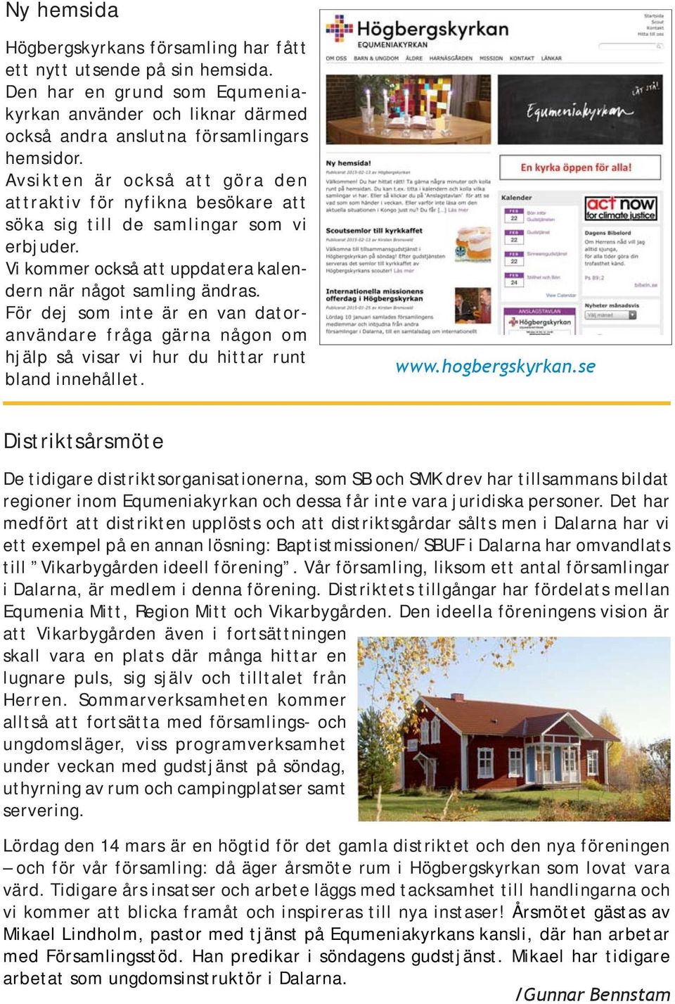 För dej som inte är en van datoranvändare fråga gärna någon om hjälp så visar vi hur du hittar runt bland innehållet. www.hogbergskyrkan.