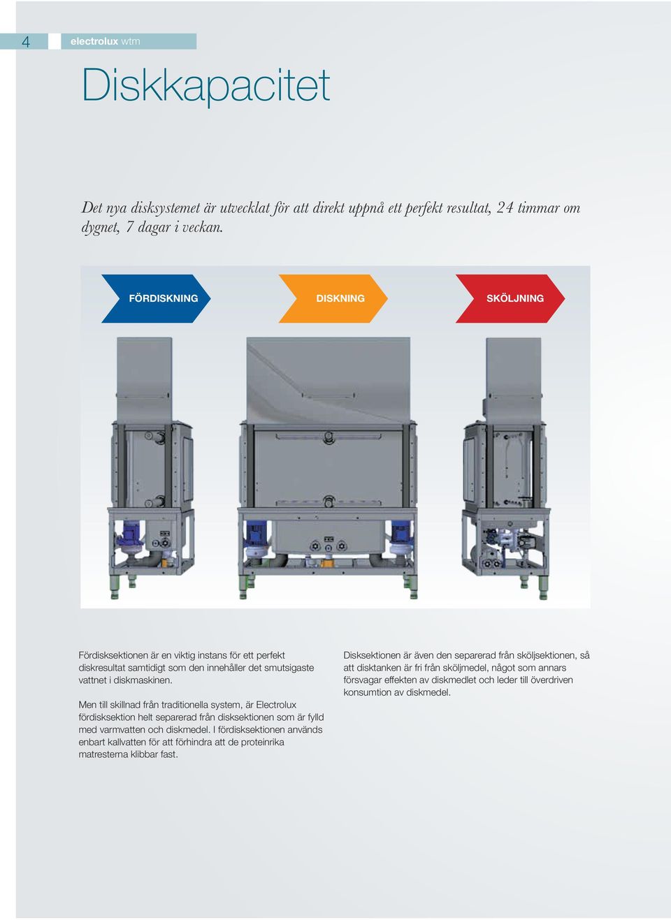 Men till skillnad från traditionella system, är Electrolux fördisksektion helt separerad från disksektionen som är fylld med varmvatten och diskmedel.