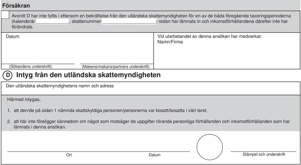 Vid utarbetandet av denna ansökan har medverkat: Namn/Firma D (Sökandens underskrift) (Makens/makans/partners underskrift) Intyg från den utländska skattemyndigheten Den utländska