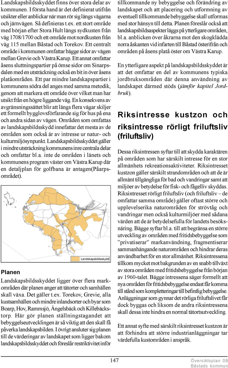 Ett centralt område i kommunen omfattar bägge sidor av vägen mellan Grevie och Västra Karup.