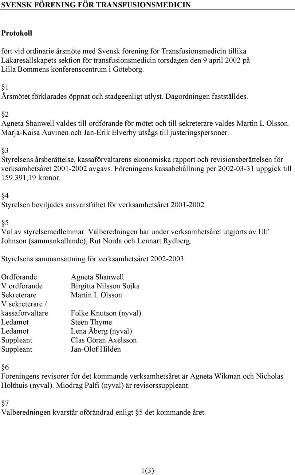 Marja-Kaisa Auvinen och Jan-Erik Elverby utsågs till justeringspersoner. 3 Styrelsens årsberättelse, kassaförvaltarens ekonomiska rapport och revisionsberättelsen för verksamhetsåret 2001-2002 avgavs.