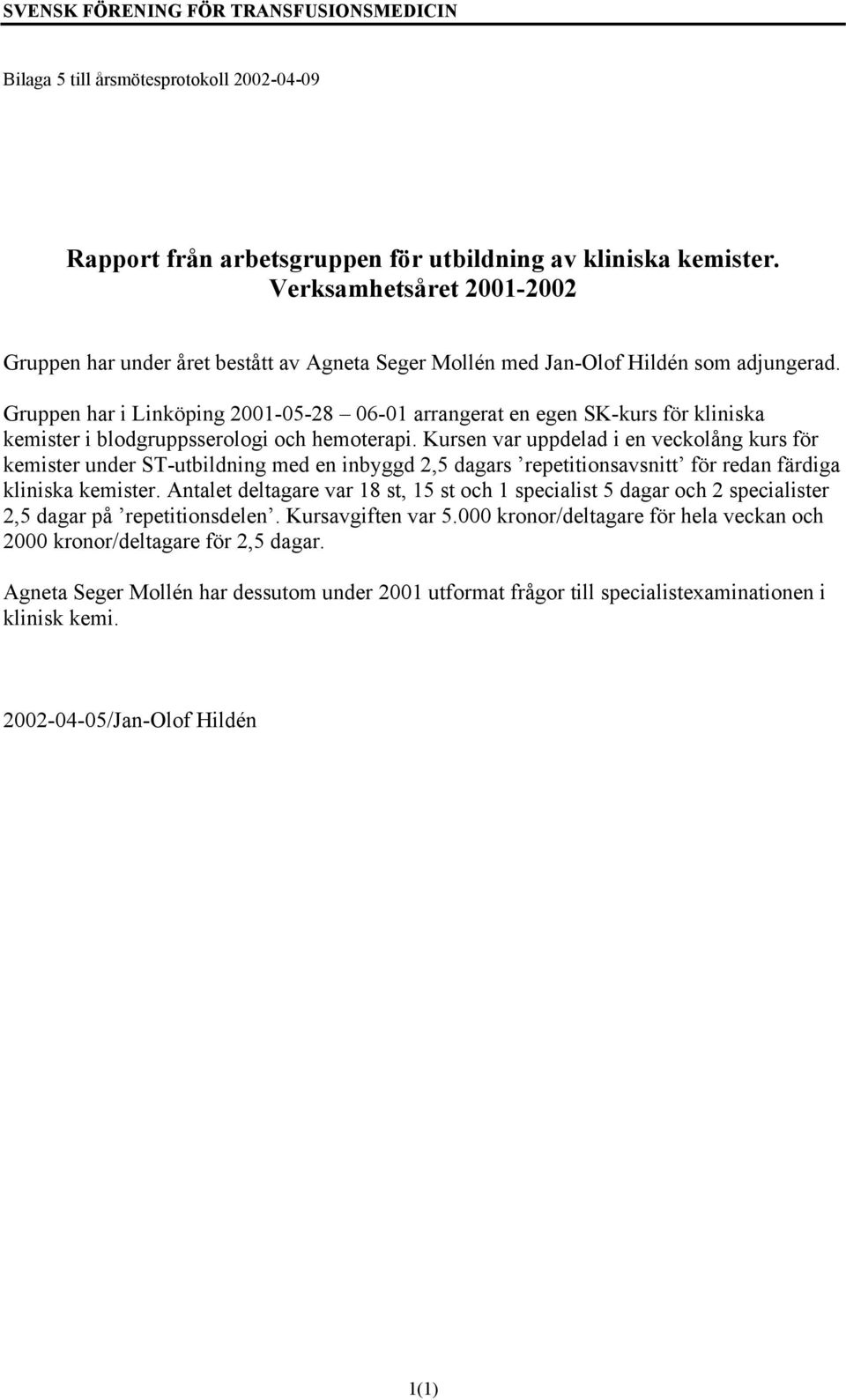 Gruppen har i Linköping 2001-05-28 06-01 arrangerat en egen SK-kurs för kliniska kemister i blodgruppsserologi och hemoterapi.