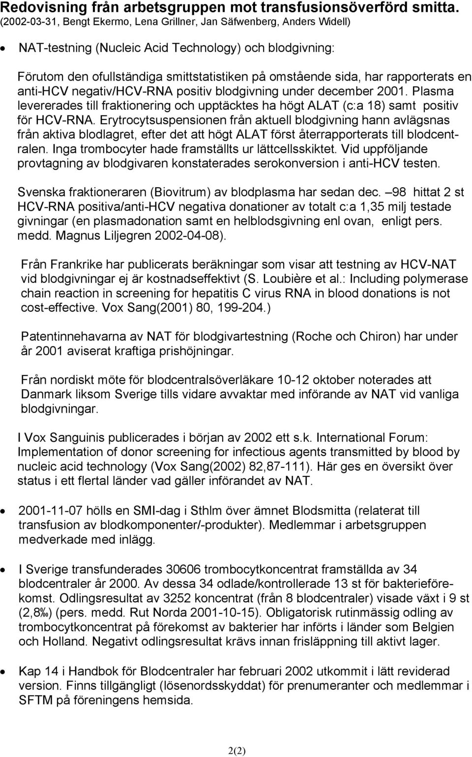 rapporterats en anti-hcv negativ/hcv-rna positiv blodgivning under december 2001. Plasma levererades till fraktionering och upptäcktes ha högt ALAT (c:a 18) samt positiv för HCV-RNA.