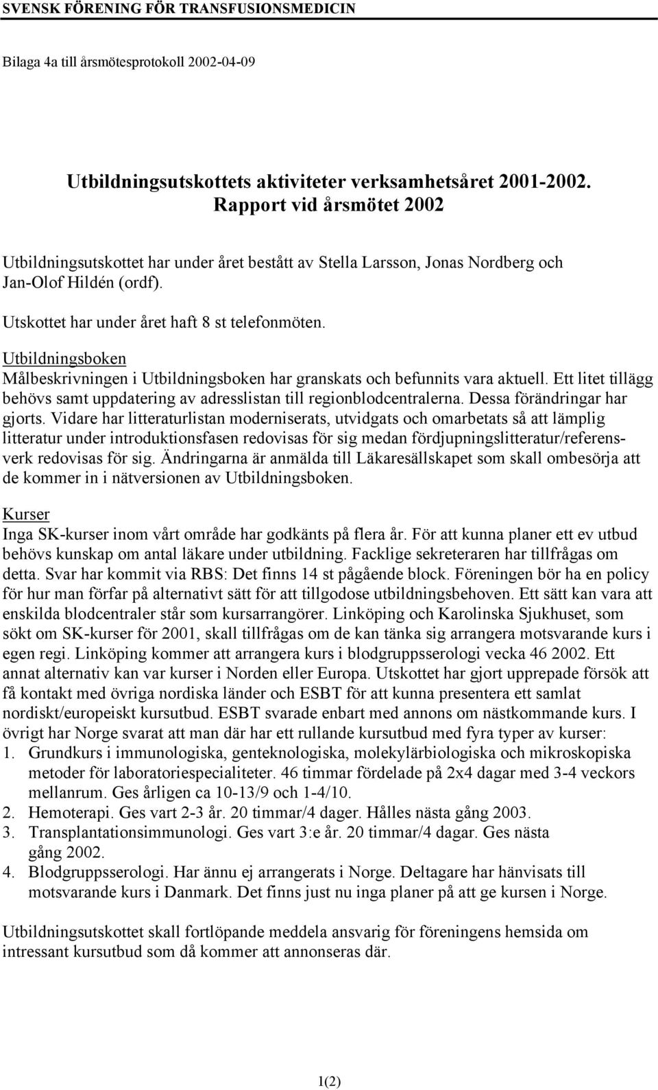 Utbildningsboken Målbeskrivningen i Utbildningsboken har granskats och befunnits vara aktuell. Ett litet tillägg behövs samt uppdatering av adresslistan till regionblodcentralerna.