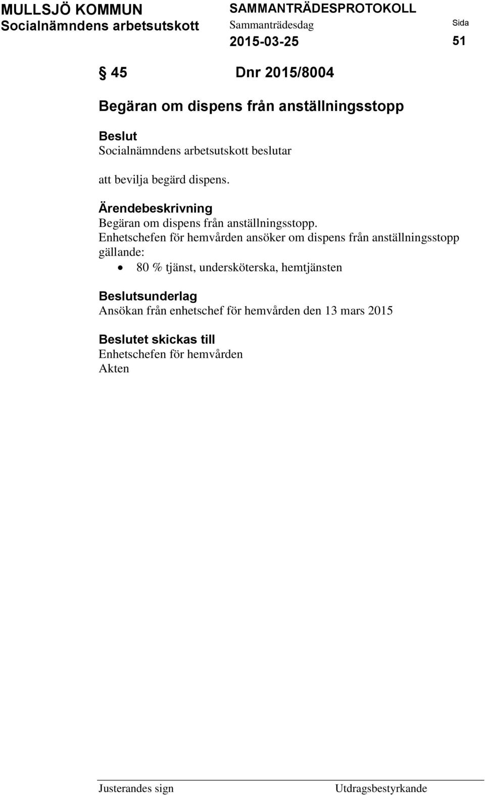 Enhetschefen för hemvården ansöker om dispens från anställningsstopp gällande: 80 % tjänst,