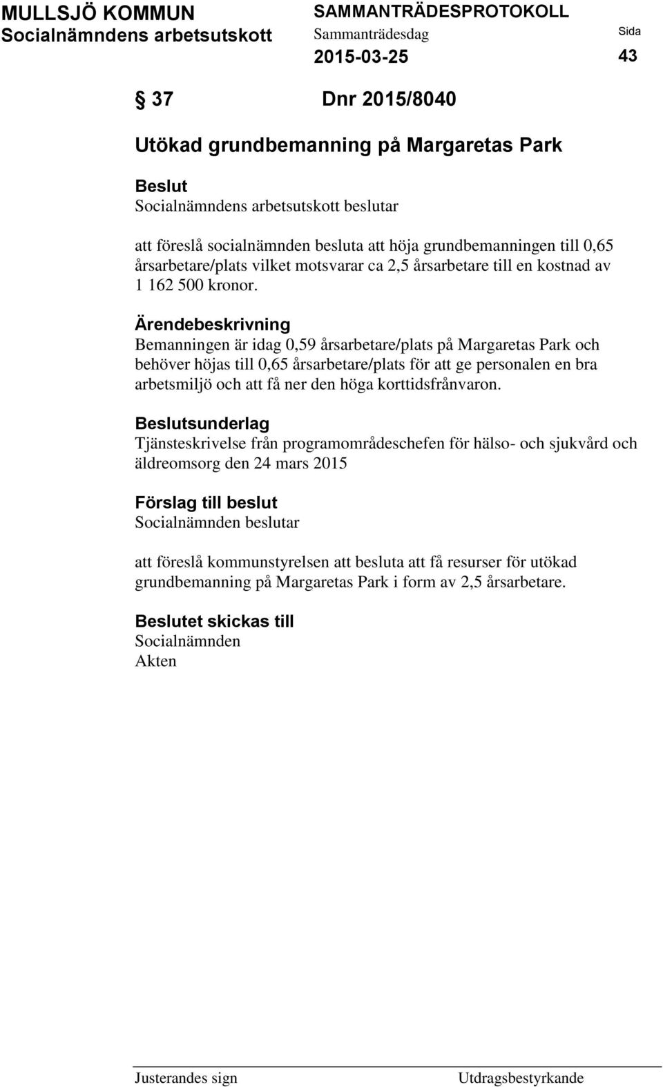 Bemanningen är idag 0,59 årsarbetare/plats på Margaretas Park och behöver höjas till 0,65 årsarbetare/plats för att ge personalen en bra arbetsmiljö och att få ner den höga