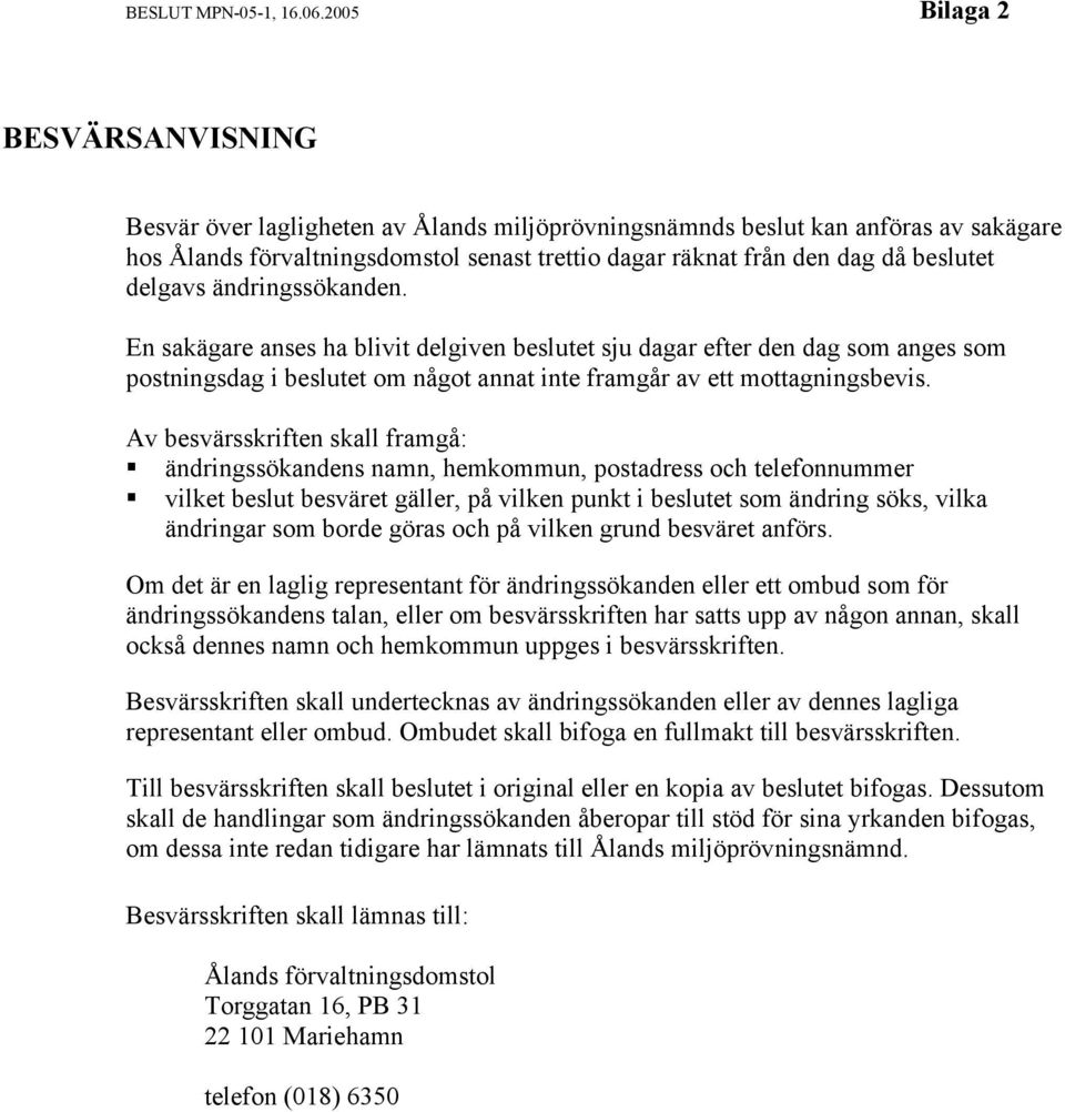 beslutet delgavs ändringssökanden. En sakägare anses ha blivit delgiven beslutet sju dagar efter den dag som anges som postningsdag i beslutet om något annat inte framgår av ett mottagningsbevis.