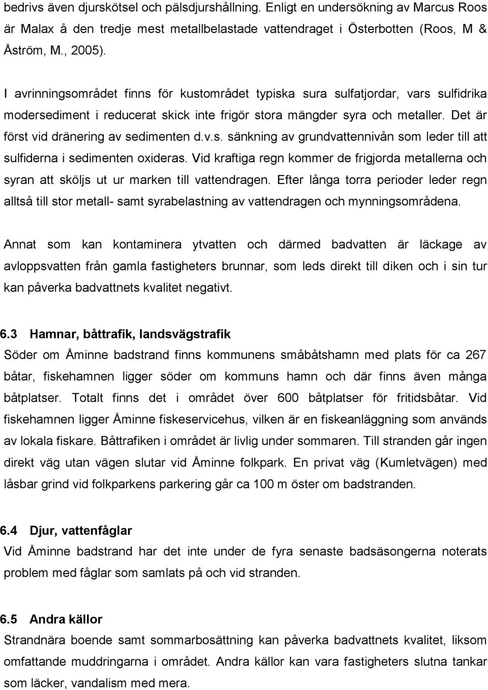 Det är först vid dränering av sedimenten d.v.s. sänkning av grundvattennivån som leder till att sulfiderna i sedimenten oxideras.