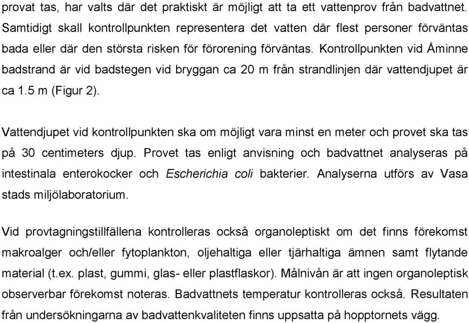 Kontrollpunkten vid Åminne badstrand är vid badstegen vid bryggan ca 20 m från strandlinjen där vattendjupet är ca 1.5 m (Figur 2).