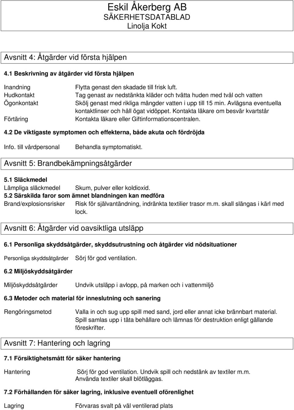 Kontakta läkare om besvär kvartstår Kontakta läkare eller Giftinformationscentralen. 4.2 De viktigaste symptomen och effekterna, både akuta och fördröjda Info.