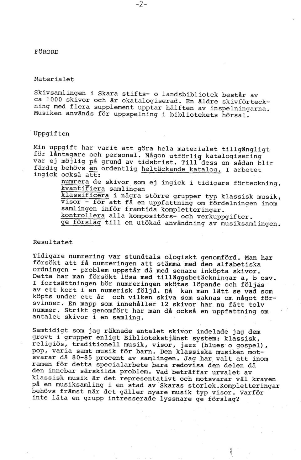 Någon utförlig katalogisering var ej möjlig på grund av tidsbrist. Till dess en sådan blir färdig behövs en ordentlig - heltäckande katalog.