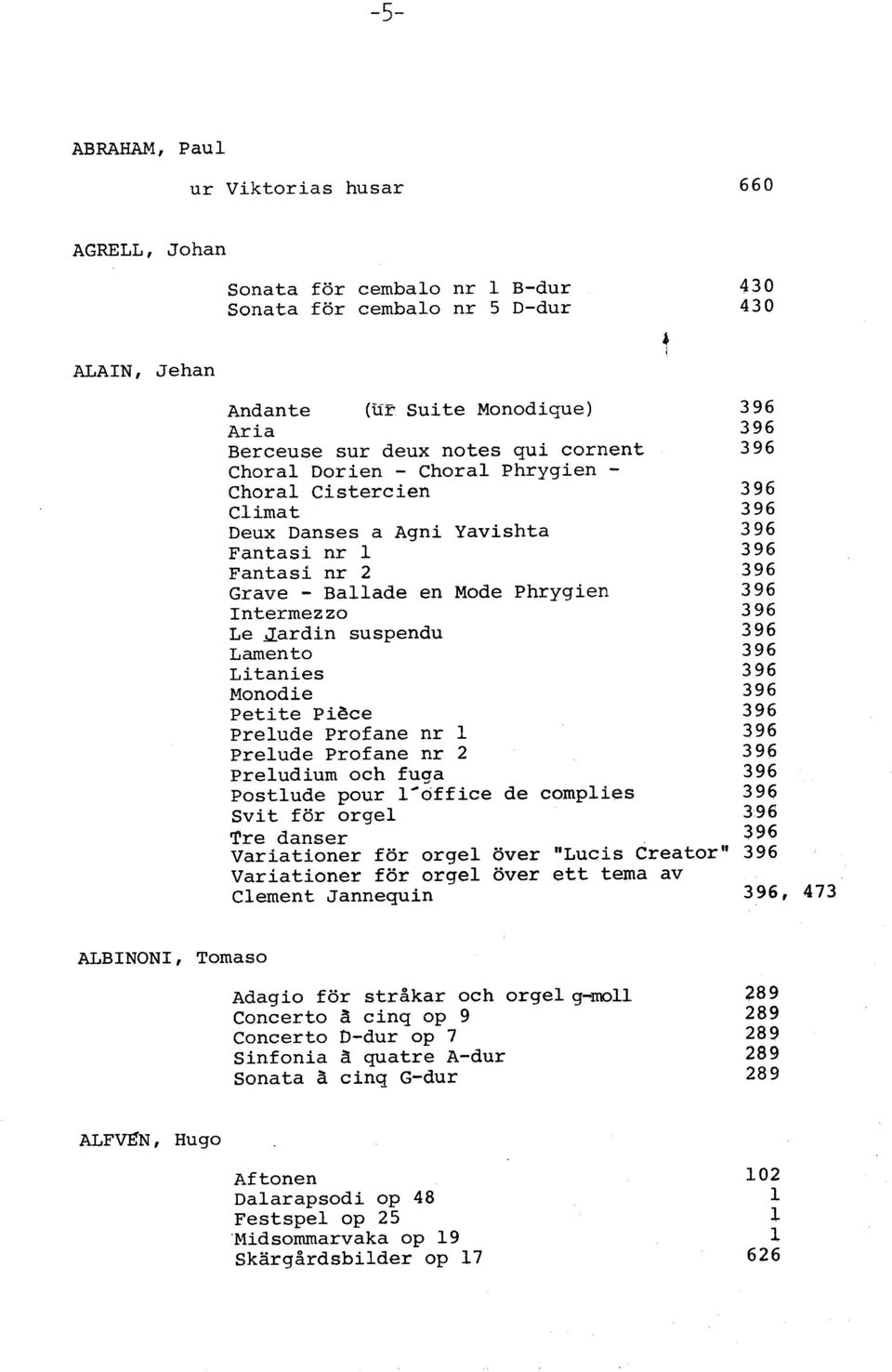 Le Jardin suspendu 396 Lamento 396 Litanies 396 Monodie 396 Petite PiGce 396 Prelude Profane nr 1 396 Prelude Profane nr 2 396 Preludium och fuqa 396 Postlude pour l'office de complies 396 Svit för