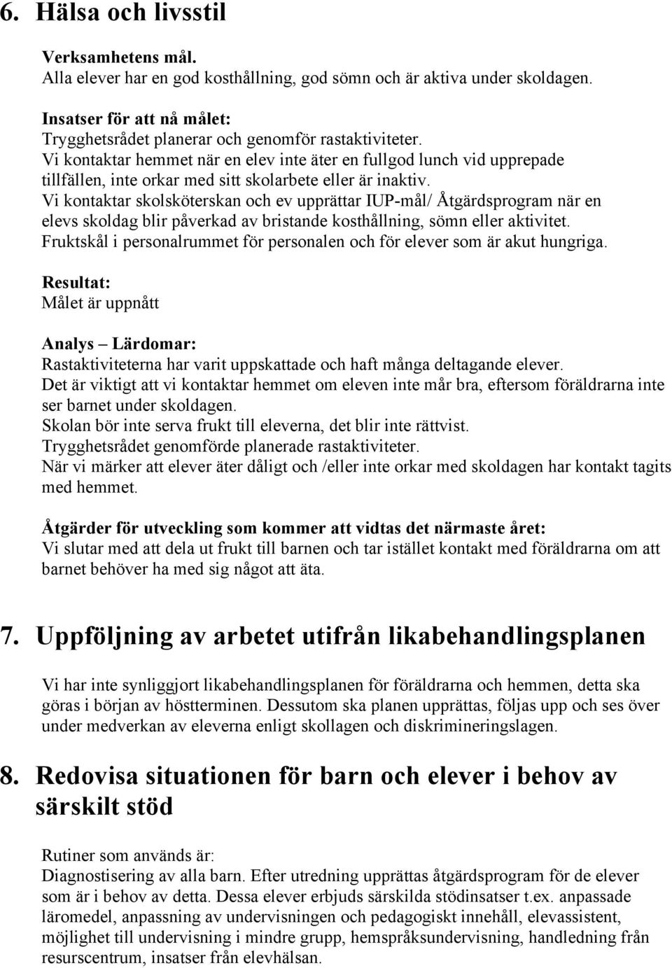 Vi kontaktar skolsköterskan och ev upprättar IUP-mål/ Åtgärdsprogram när en elevs skoldag blir påverkad av bristande kosthållning, sömn eller aktivitet.