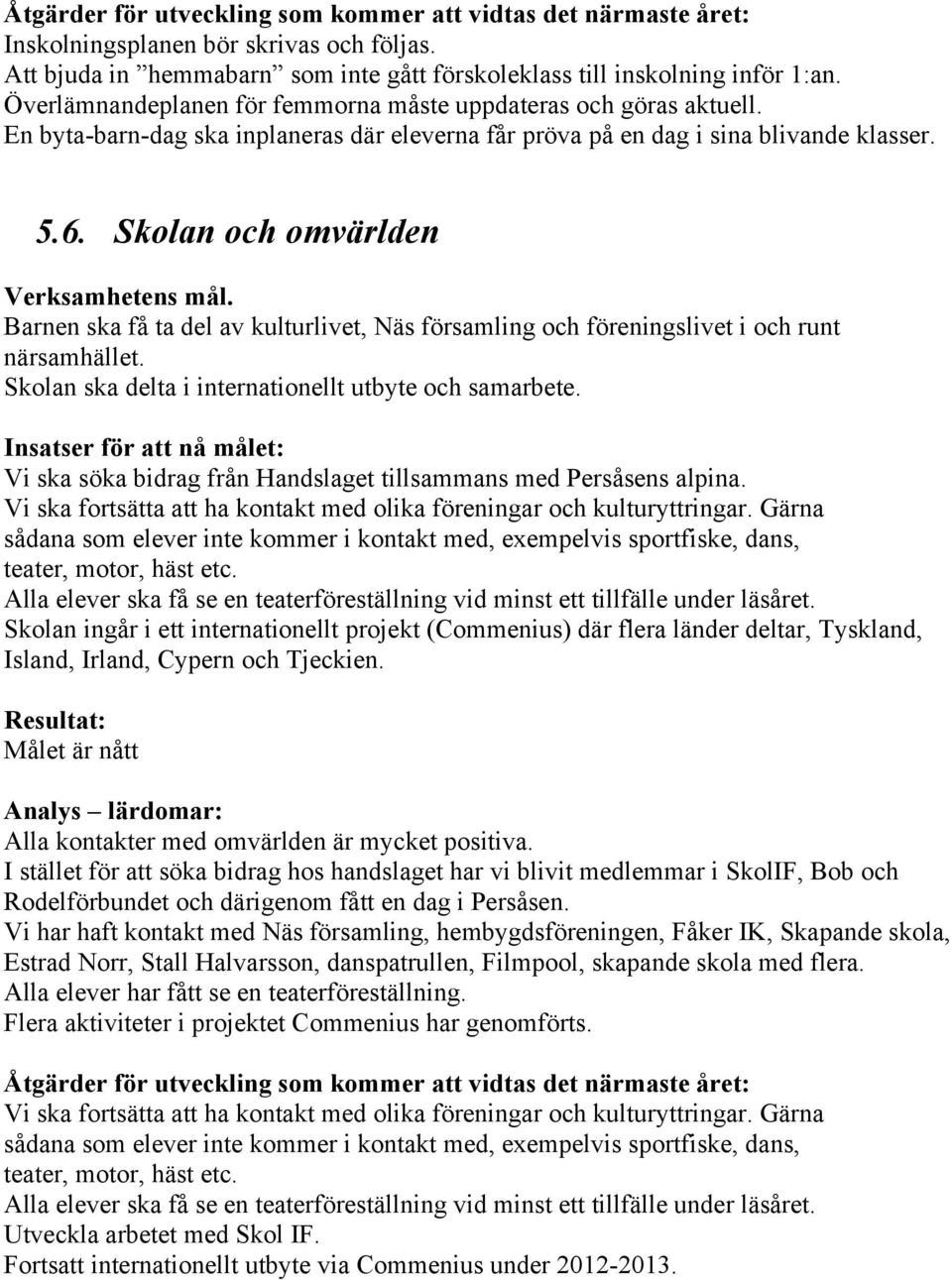 Barnen ska få ta del av kulturlivet, Näs församling och föreningslivet i och runt närsamhället. Skolan ska delta i internationellt utbyte och samarbete.