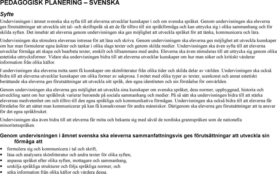 Det innebär att eleverna genom undervisningen ska ges möjlighet att utveckla språket för att tänka, kommunicera och lära. Undervisningen ska stimulera elevernas intresse för att läsa och skriva.