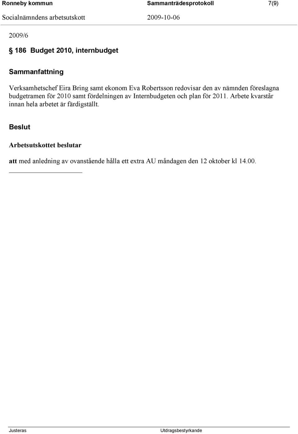 fördelningen av Internbudgeten och plan för 2011. Arbete kvarstår innan hela arbetet är färdigställt.