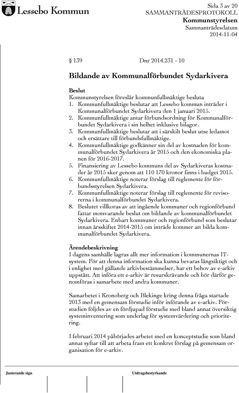 15. 2. Kommunfullmäktige antar förbundsordning för Kommunalförbundet Sydarkivera i sin helhet inklusive bilagor. 3.