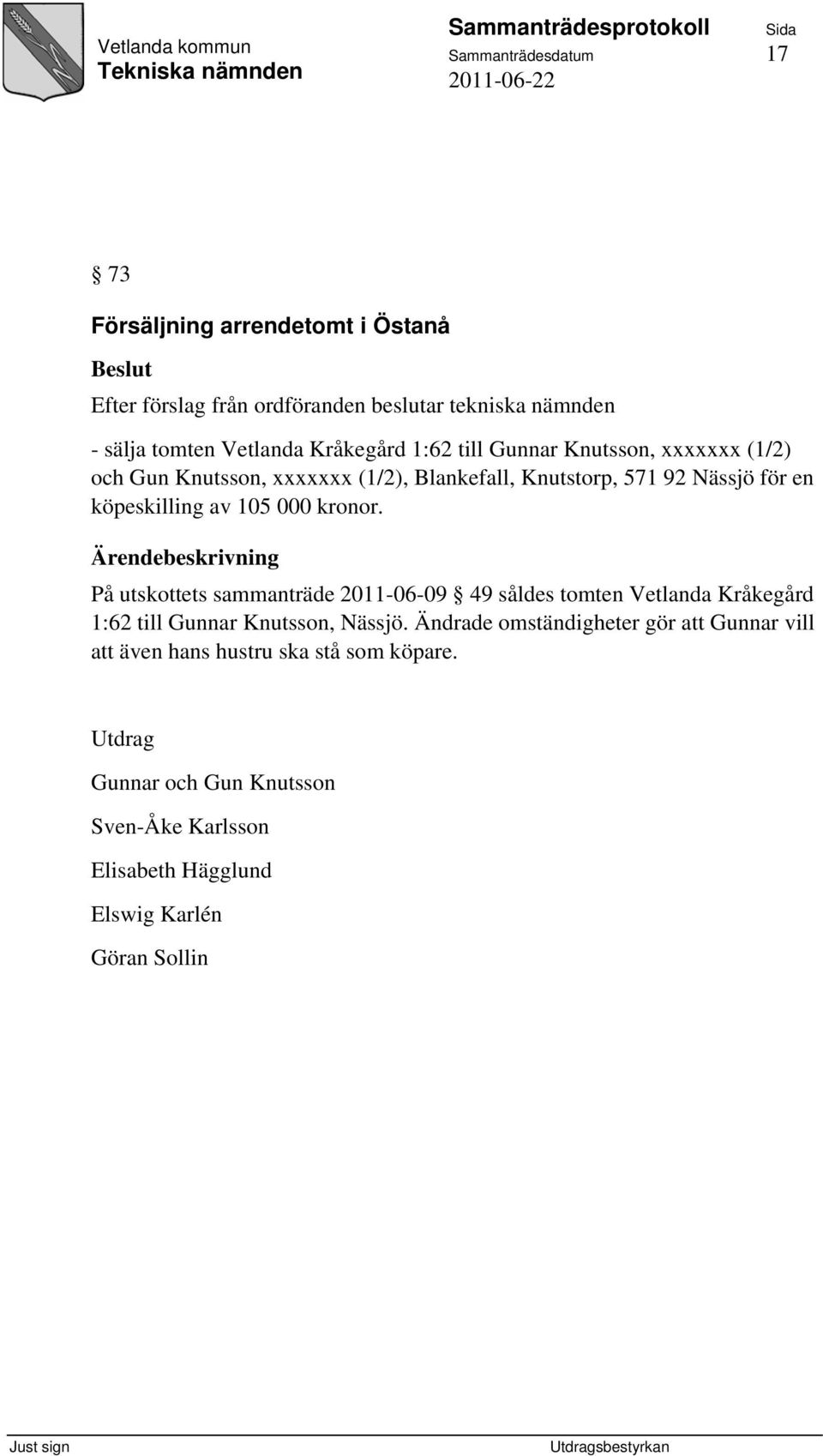 kronor. Ärendebeskrivning På utskottets sammanträde 2011-06-09 49 såldes tomten Vetlanda Kråkegård 1:62 till Gunnar Knutsson, Nässjö.