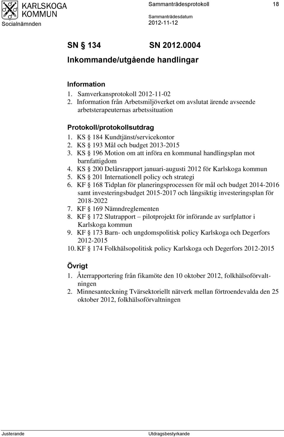 KS 196 Motion om att införa en kommunal handlingsplan mot barnfattigdom 4. KS 200 Delårsrapport januari-augusti 2012 för Karlskoga kommun 5. KS 201 Internationell policy och strategi 6.