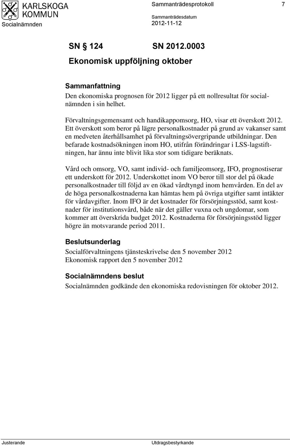 Ett överskott som beror på lägre personalkostnader på grund av vakanser samt en medveten återhållsamhet på förvaltningsövergripande utbildningar.