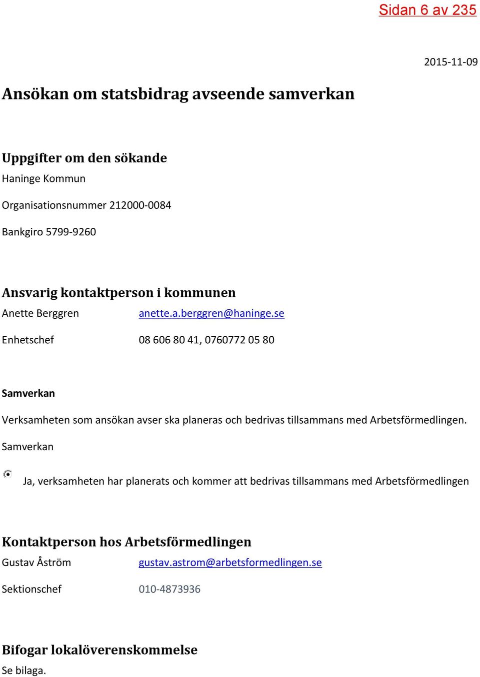 se Enhetschef 08 606 80 41, 0760772 05 80 Samverkan Verksamheten som ansökan avser ska planeras och bedrivas tillsammans med Arbetsförmedlingen.